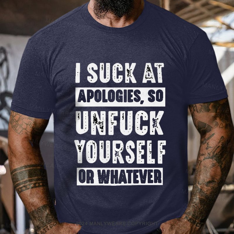 I Suck At Apologies, So Unfuck Yourself Or Whatever T-Shirt