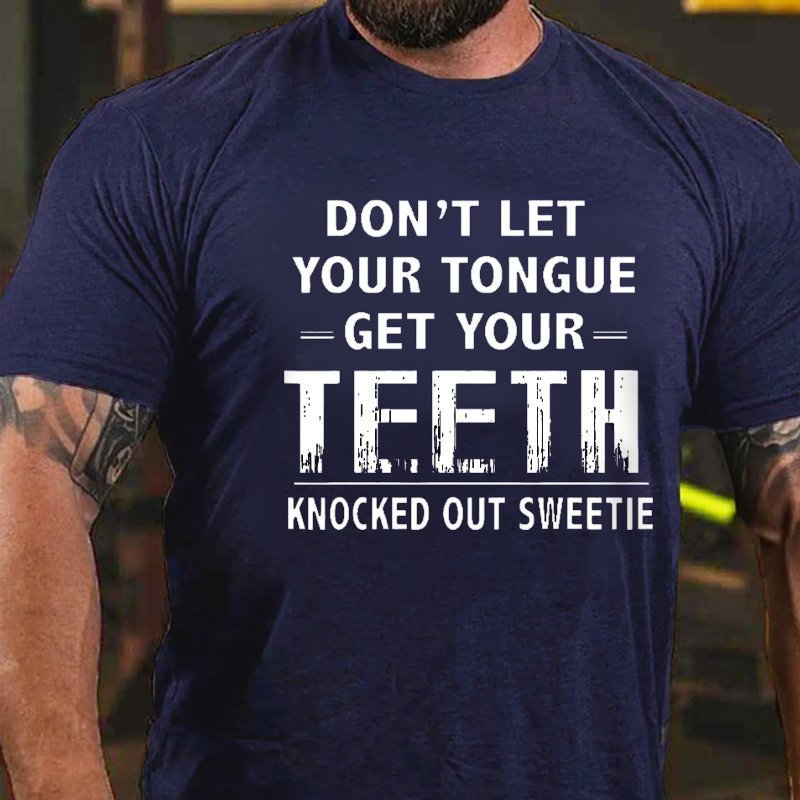 Don't Let Your Tongue Get Your Teeth Knocked Out Sweetie T-shirt