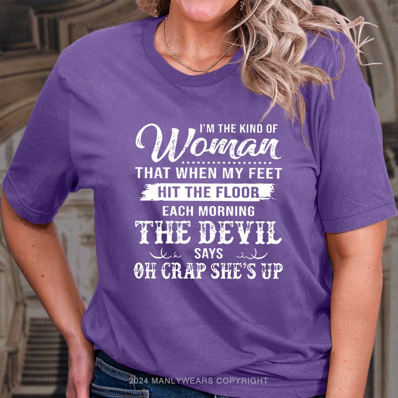 I'm The Kind Of Woman That When My Feet Hit The Floor Each Morning The Devil Says Oh Crap She's Up T-Shirt