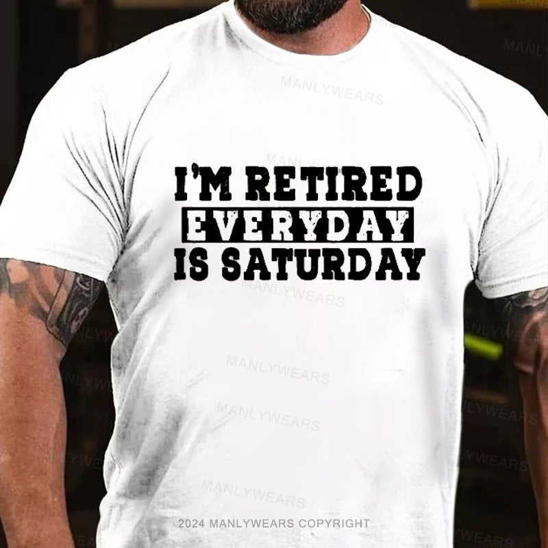 I'm Retired Everyday Is Saturday T-Shirt