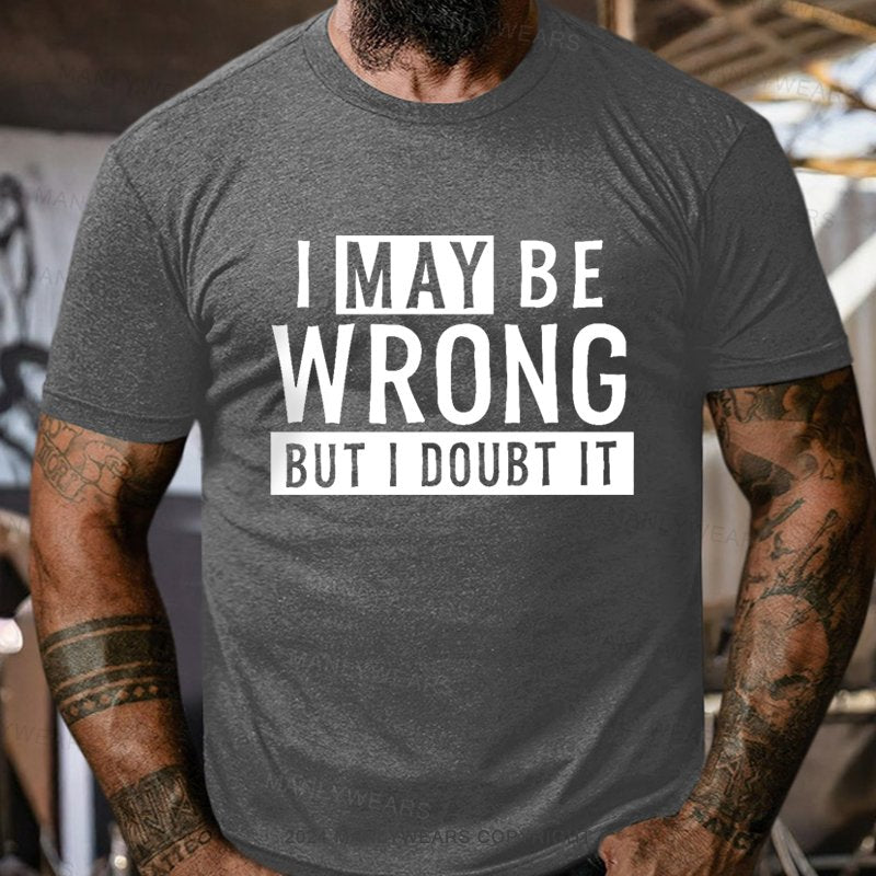 I May Be Wrong But I Doubt It T-Shirt