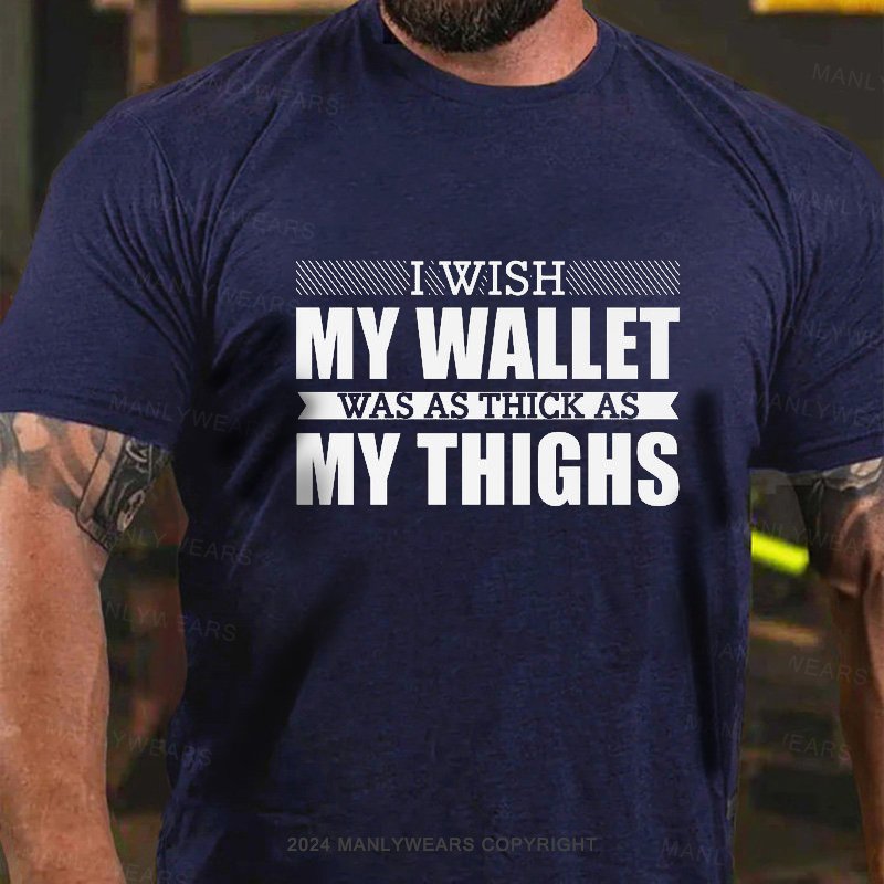 I Wish My Wallet Was As Thick As My Thighs T-Shirt