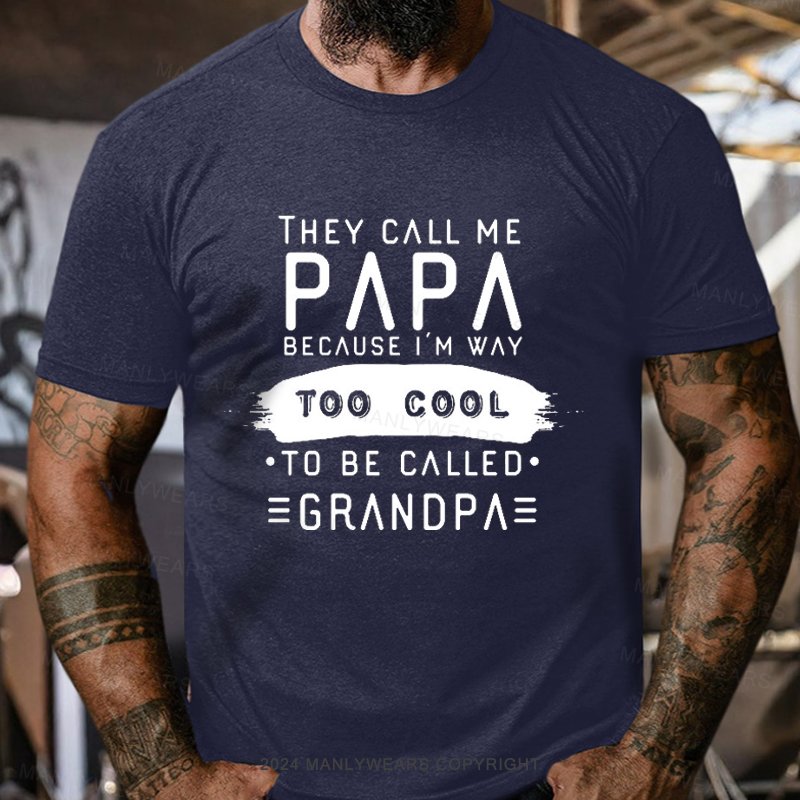 They Call Me Papa Because I'm Way Too Cool To Be Called Egrandpa T-Shirt