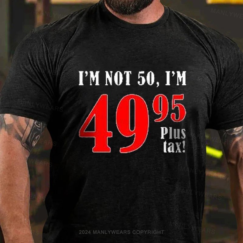 I'm Not 50, I'm 4995plus Tax T-Shirt