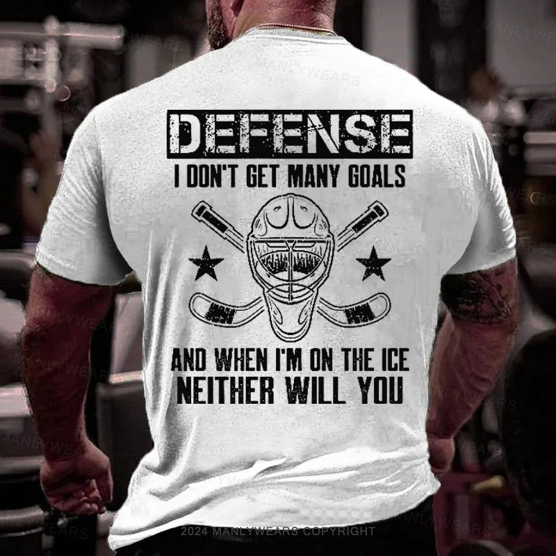 Defense I Don't Get Many Goals And When I'm On The Ice Neither Will You T-Shirt