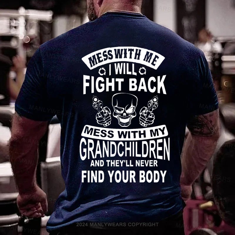 Mess With Me  I Will Fight Back Mess With My Grandchildren And They'll Never Find Your Body T-Shirt