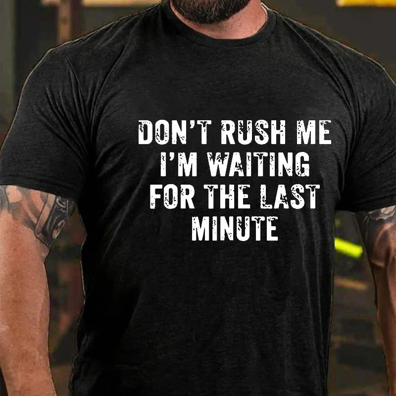 Don't Rush Me I'm Waiting For The Last Minute Men's T-shirt