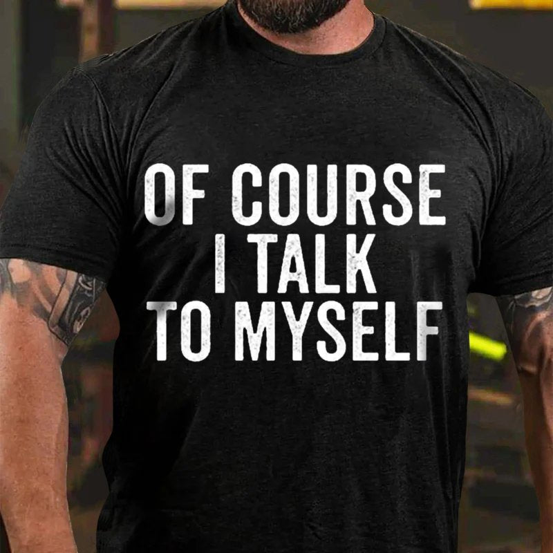 Of Course I Talk To Myself T-Shirt