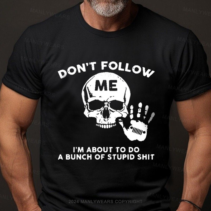 Don't Follow Me I'm About To Do A Bunch Of Stupid Shit T-Shirt