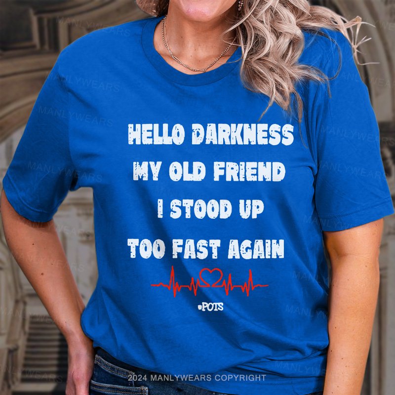 Hello Darkness My Old Friend I Stood Up Too Fast Again T-Shirt