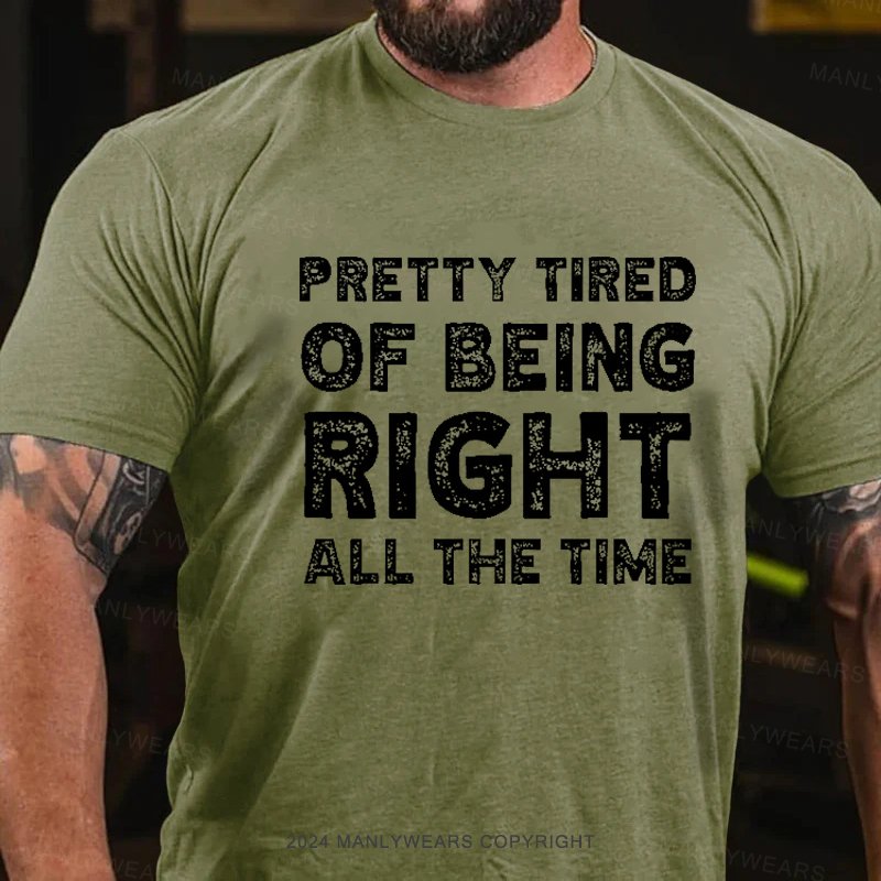 Pretty Tired Of Being Right All The Time T-Shirt