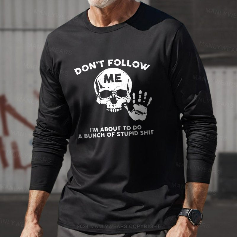 Don't Follow Me I'm About To Do A Bunch Of Stupid Shit Long Sleeve T-Shirt