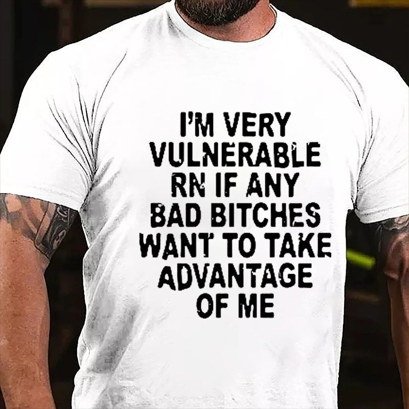 I'm Very Vulnerable Rn If Any Bad Bitches Want To Take Advantage Of Me Cotton T-shirt