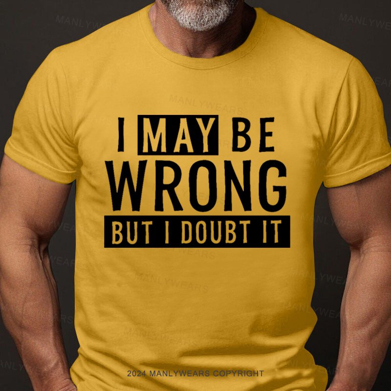 I May Be Wrong But I Doubt It T-Shirt