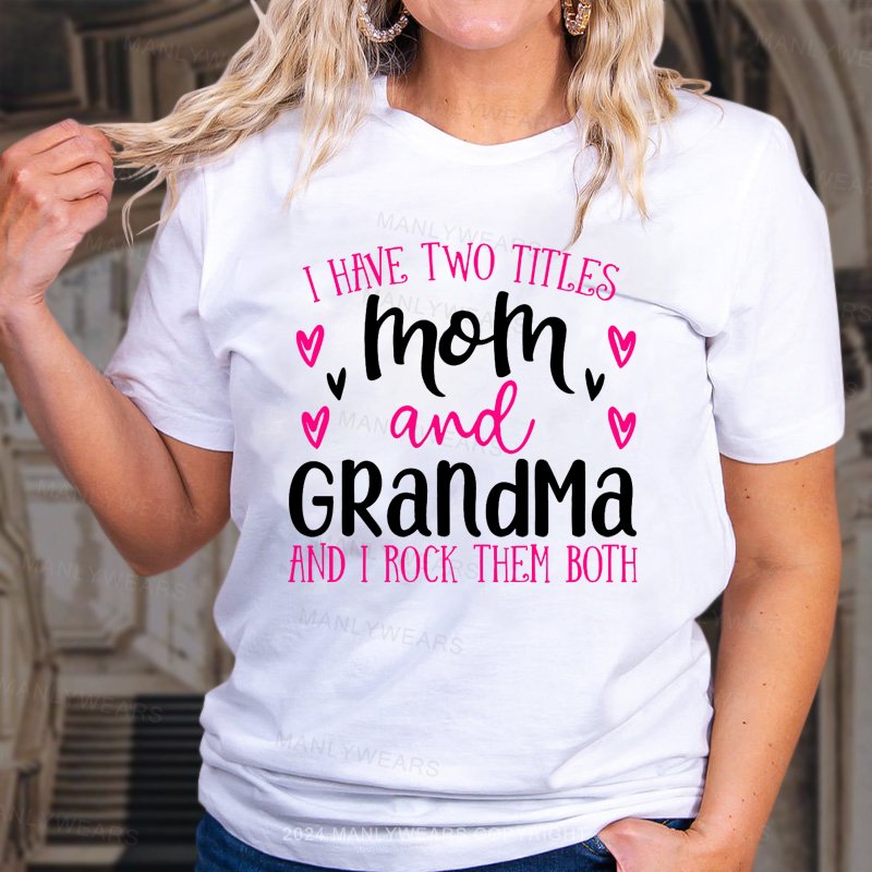 I Have Two Titles Mom And Grandma And I Rock Them Both T-Shirt