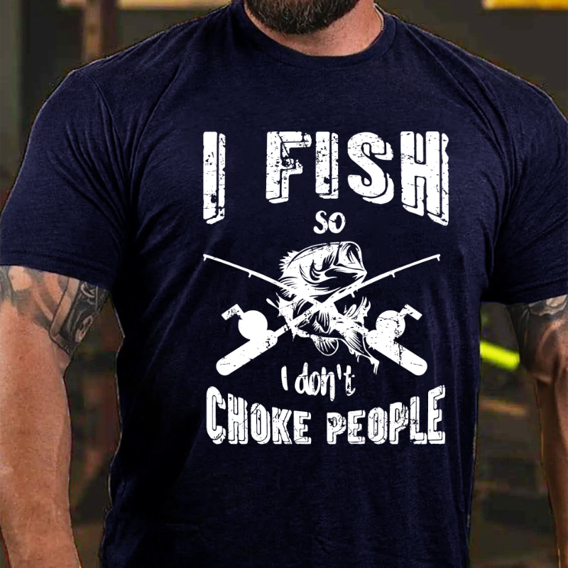 I Fish So I Don't Choke People T-shirt