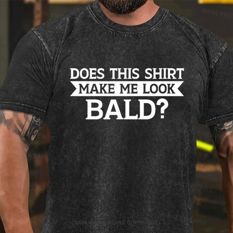 Does This Shirt Make Me Look Bald? Washed T-Shirt