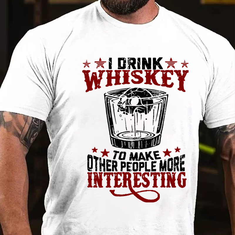 I Drink Whiskey To Make Other People More Interesting T-shirt