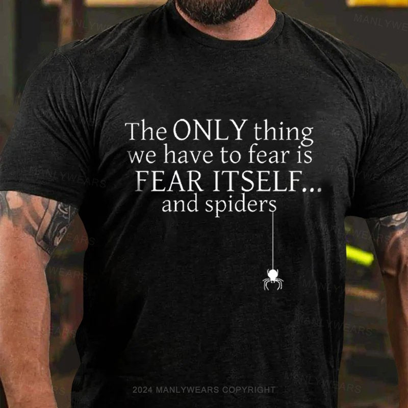 The Only Thing We Have To Fear Is Fear Itself... And Spiders T-Shirt