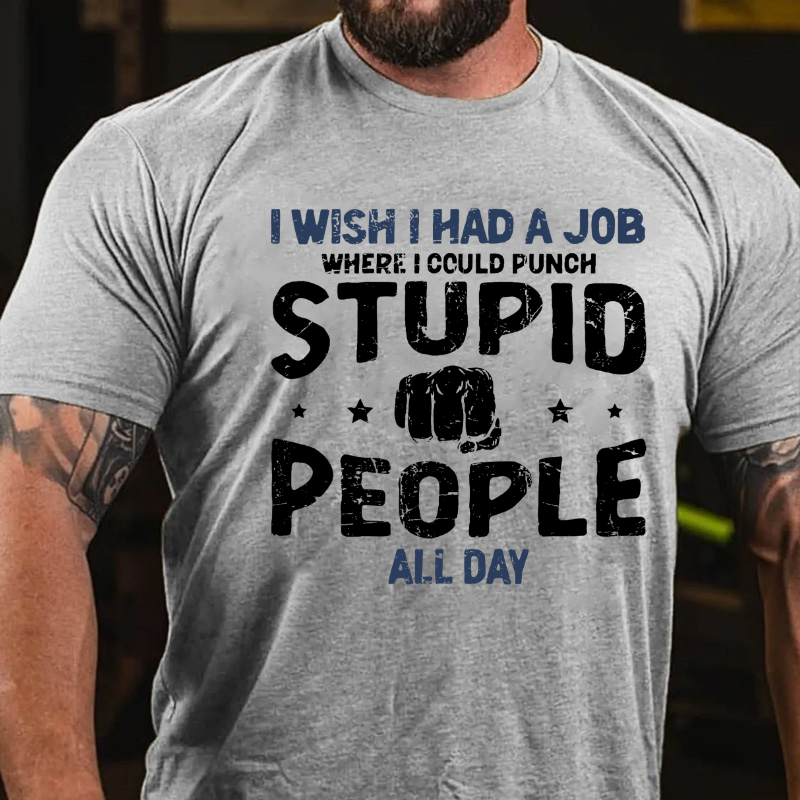 I Wish I Had a Job Where I Could Punch Stupid People All Day T-shirt