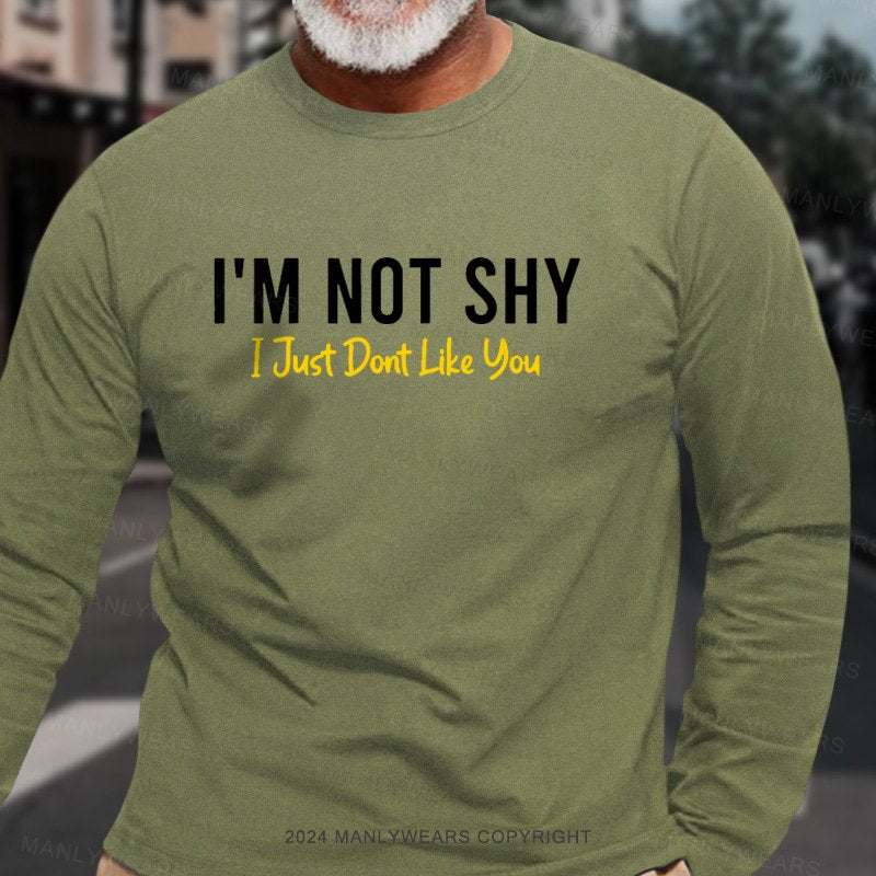 I'm Not Shy I Just Dont Like You Long Sleeve T-Shirt