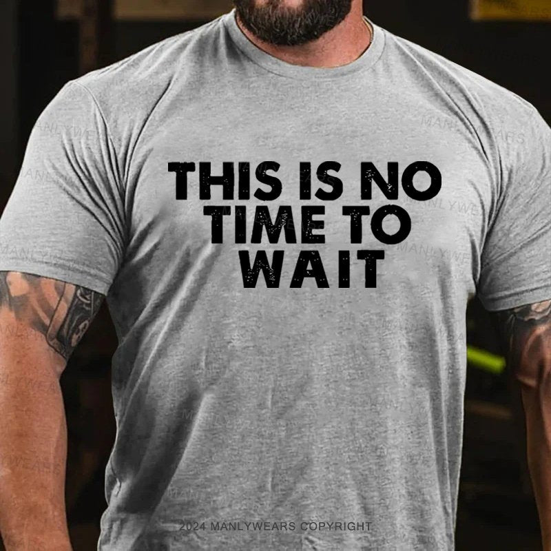 This Is No Time To Wait T-Shirt