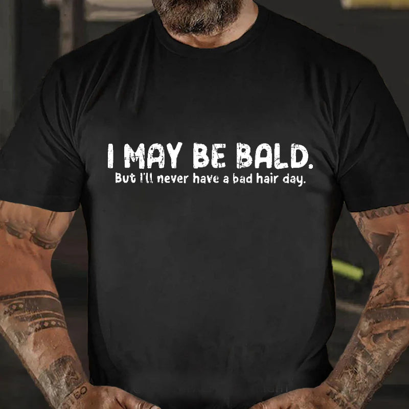 I May Be Bald But I'll Never Have A Bad Hair Day Funny Men's T-shirt