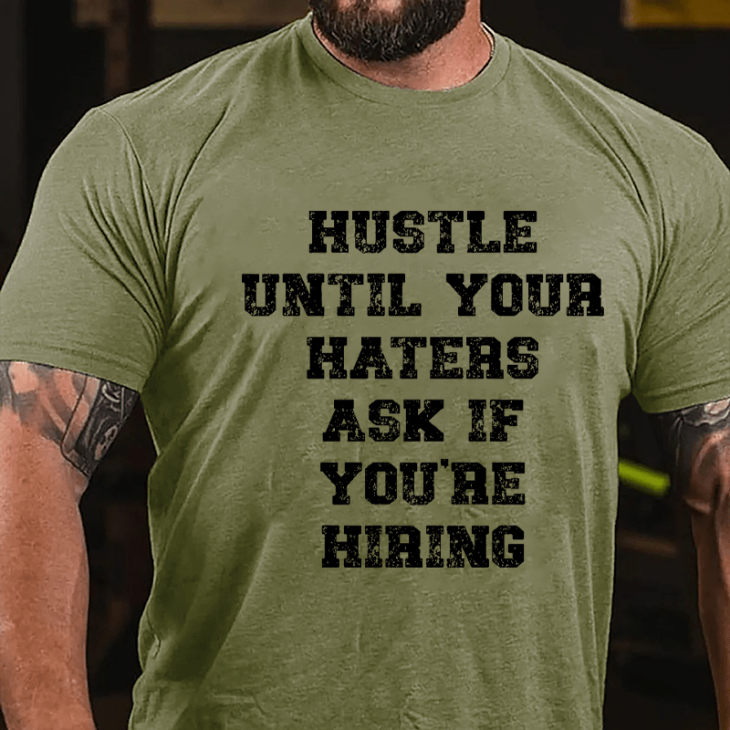 Hustle Until Your Haters Ask If You're Hiring T-Shirt