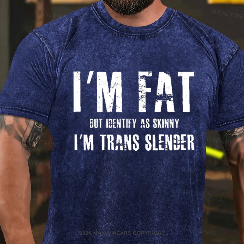 I'm Fat But Identify As Skinny I'm Trans Slenber  Washed T-Shirt