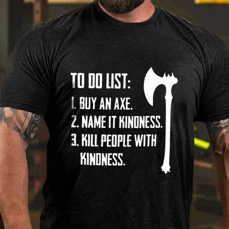 To Do List: 1. Buy An Axe. 2. Name It Kindness .3. Kill People With Kinoness. T-Shirt