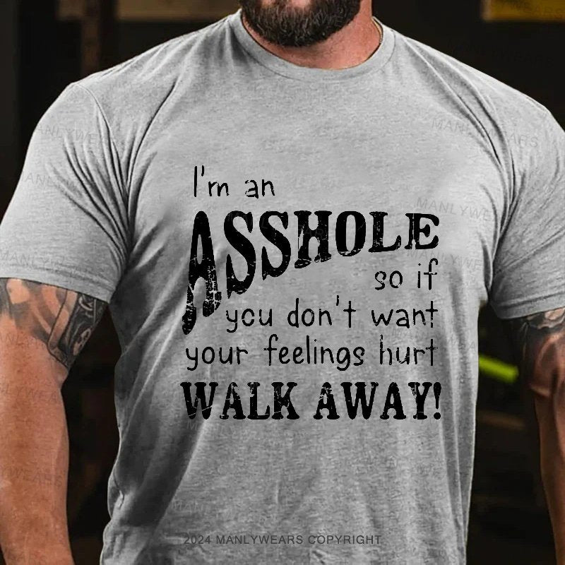 I'm An Asshole So If You Don't Want Your Feelings Hurt Walk Away T-Shirt