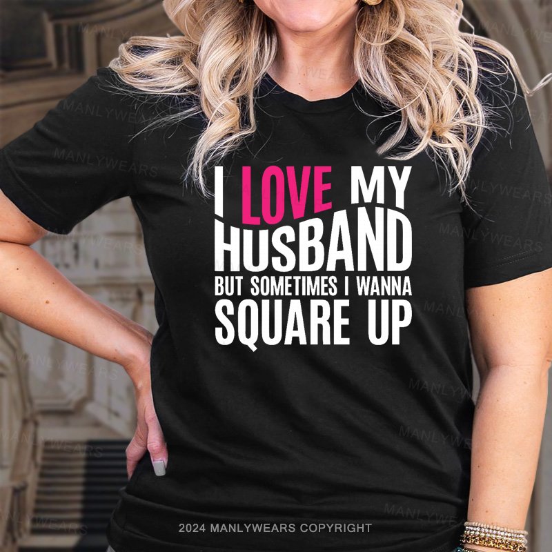 Love My Husband But Sometimes I Wanna Souare Up T-Shirt