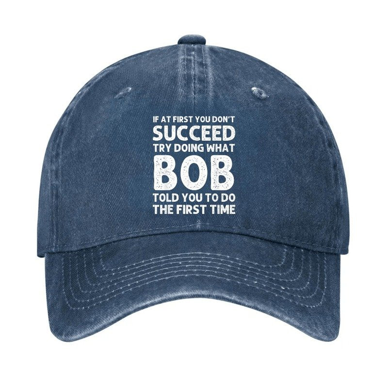 If At First You Don't Succeed Try Doing What Bob Told You To Do Cap
