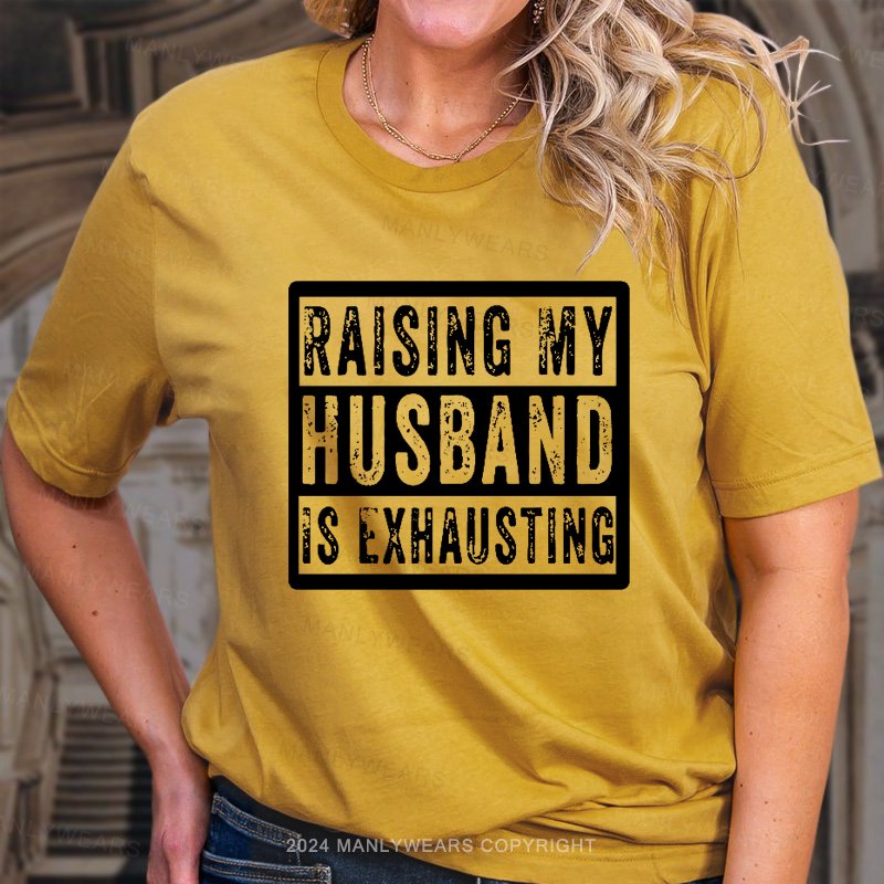 Raising My Husband Is Exhausting T-Shirt