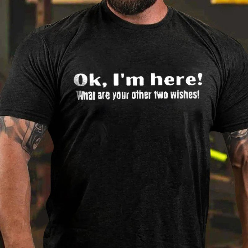 Ok,I'm Here! Whar Are Your Other Two Wishes! T-Shirt