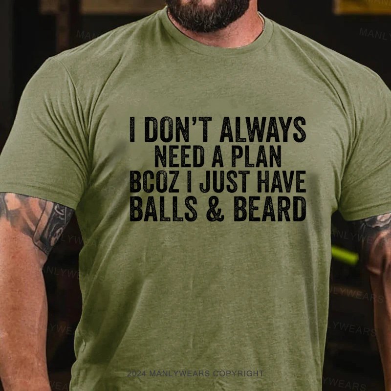 I Don't Always Need A Plan Bcoz I Just Have Balls & Beard T-Shirt