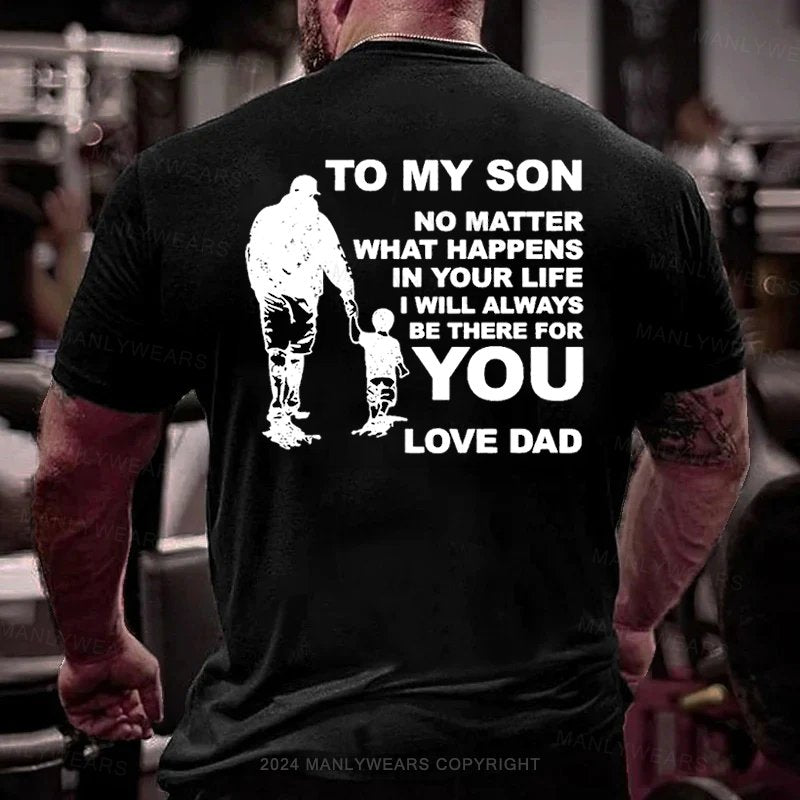 To My Son No Matter What Happens In Your Life I Will Always Be There For You Love Dad T-Shirt