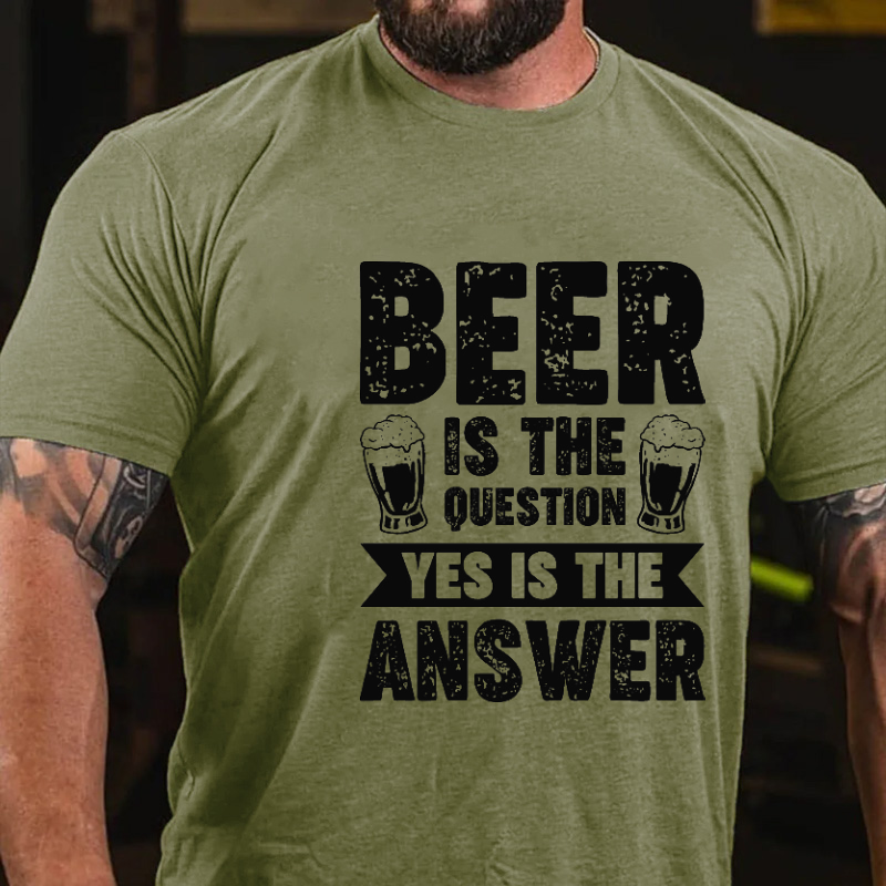 Beer Is The Question Yes Is The Answer Funny Liquor Print T-shirt