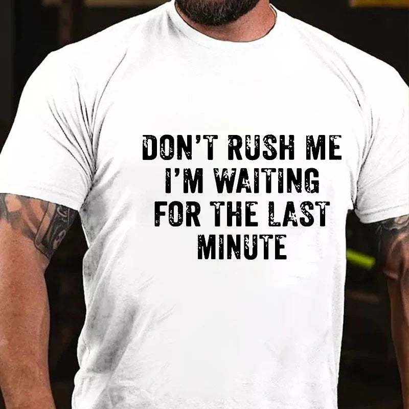 Don't Rush Me I'm Waiting For The Last Minute Men's T-shirt