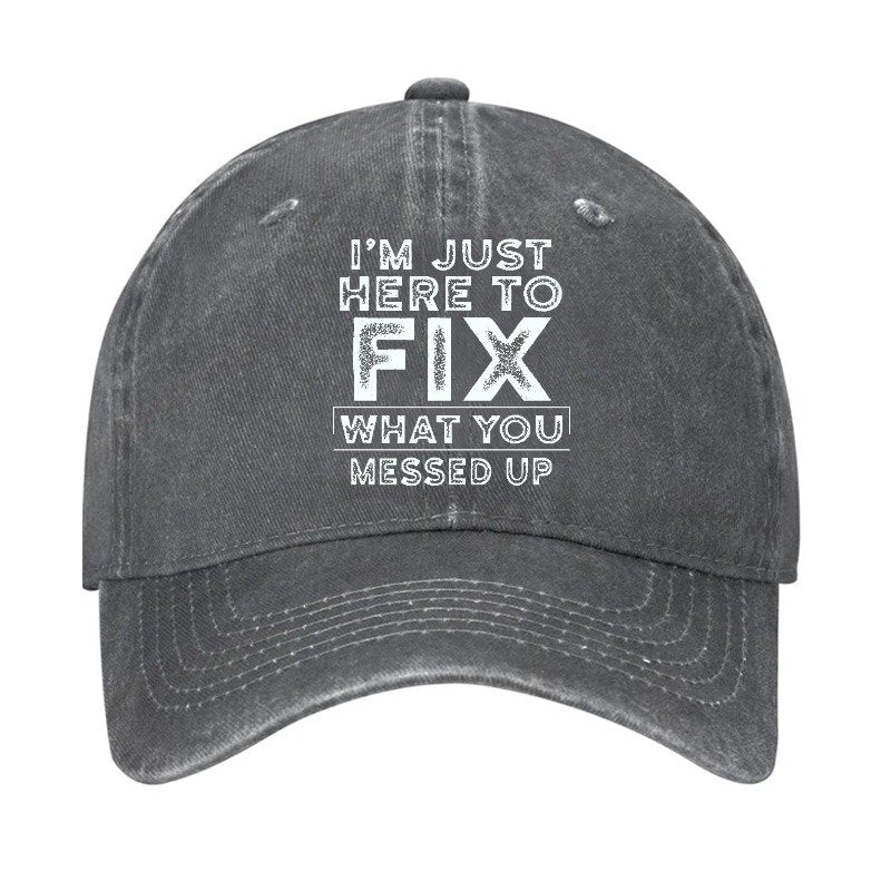 I'm Just Here To Fix What You Messed Up Hat