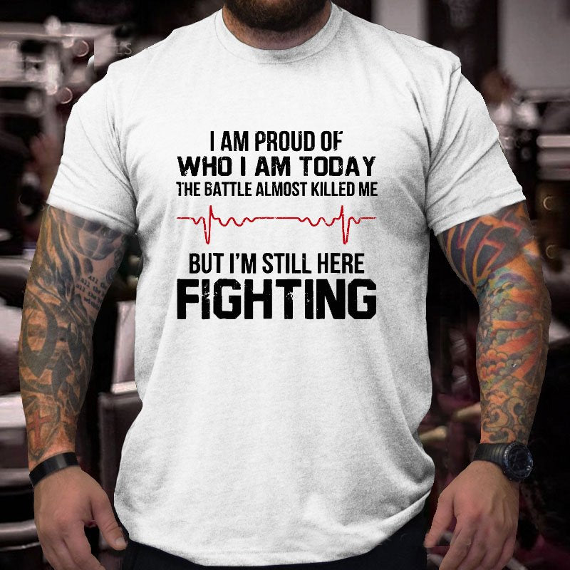 I'm Proud Of Who I Am Today The Battle Almost Killed Me But I'm Still Here Fighting T-shirt