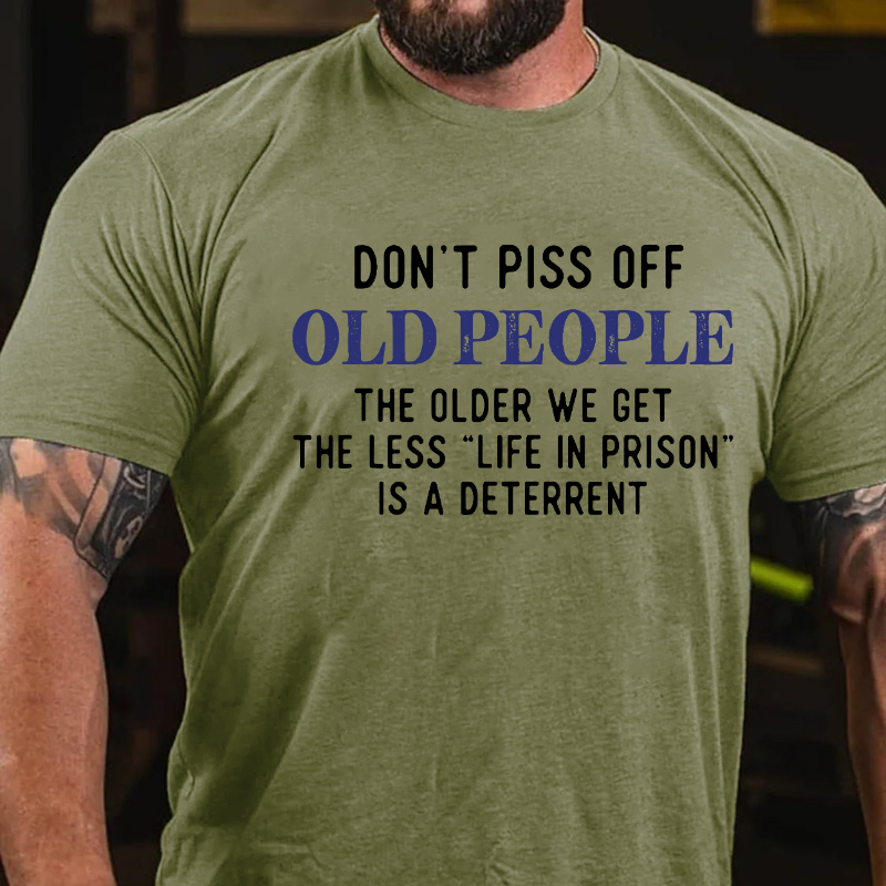 Don't Piss Off Old People The Older We Get The Less Life In Prison Is A Deterrent T-shirt