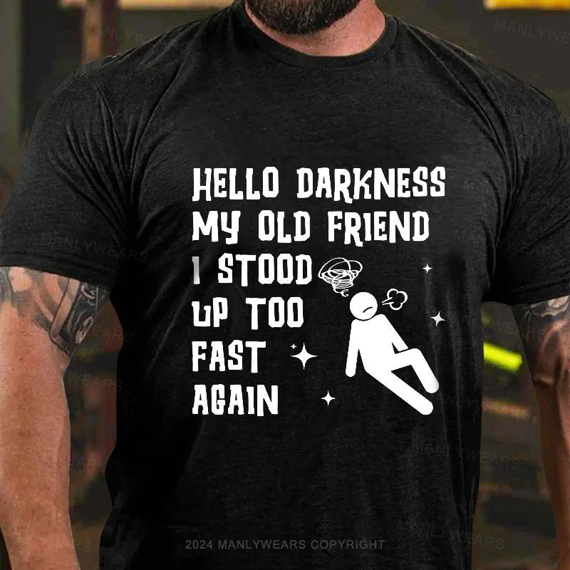 Hello Darkness My Old Friend I Stood Up Too Fast Acain T-Shirt