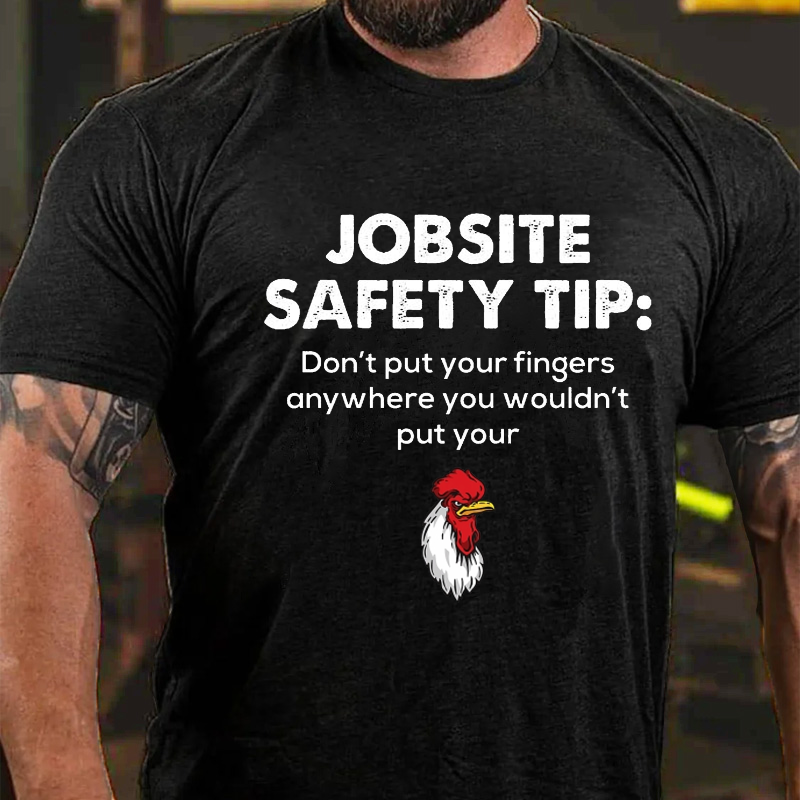 Jobsite Safety Tip Don't Put Your Fingers Anywhere You Wouldn't Put Your D*** Funny T-shirt