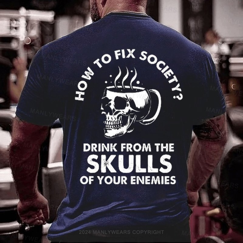 How To Fix Society Drink From The Skulls Of Your Enemies T-Shirt