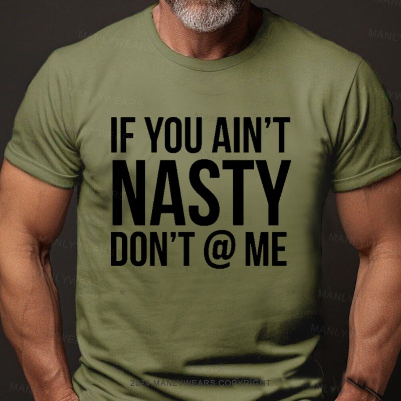 If You Ain't Nasty Don't @ Me T-Shirt