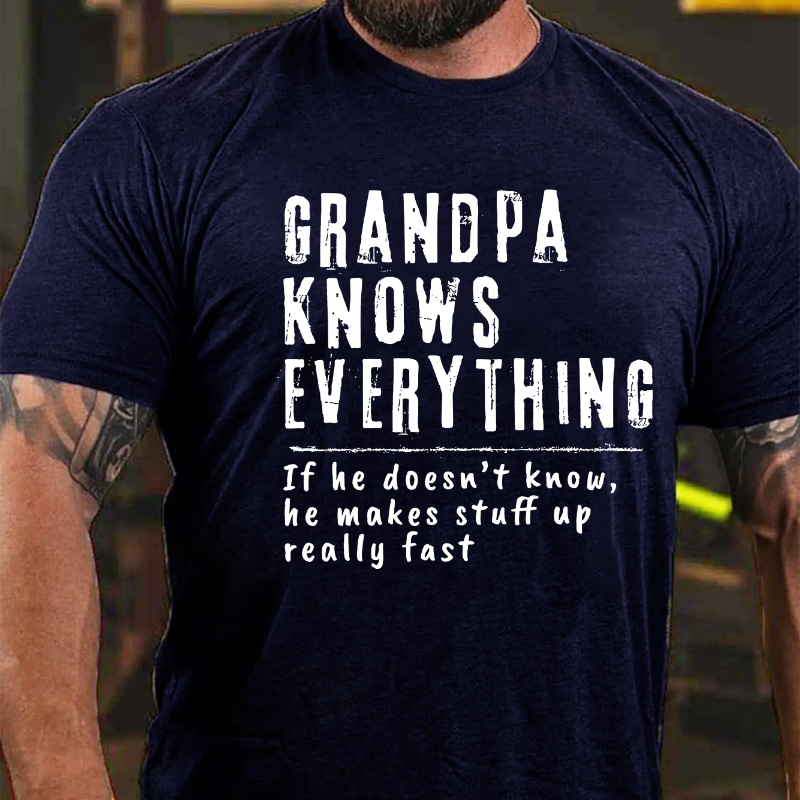 Grandpa Knows Everything And If He Doesn't He Can Make Up Something Real Fast T-shirt