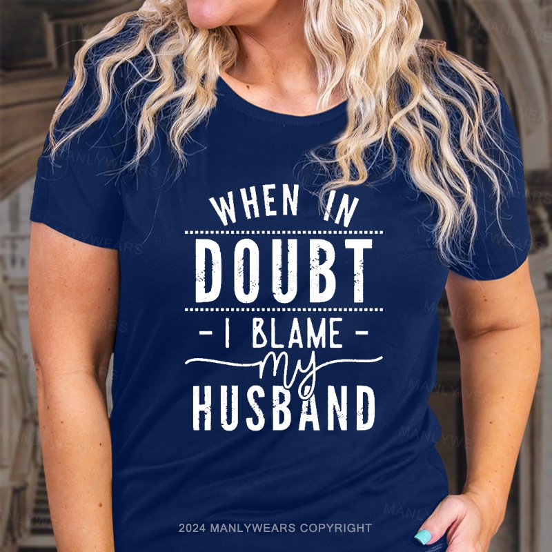 When In Doubt I Blame My Husband T-Shirt