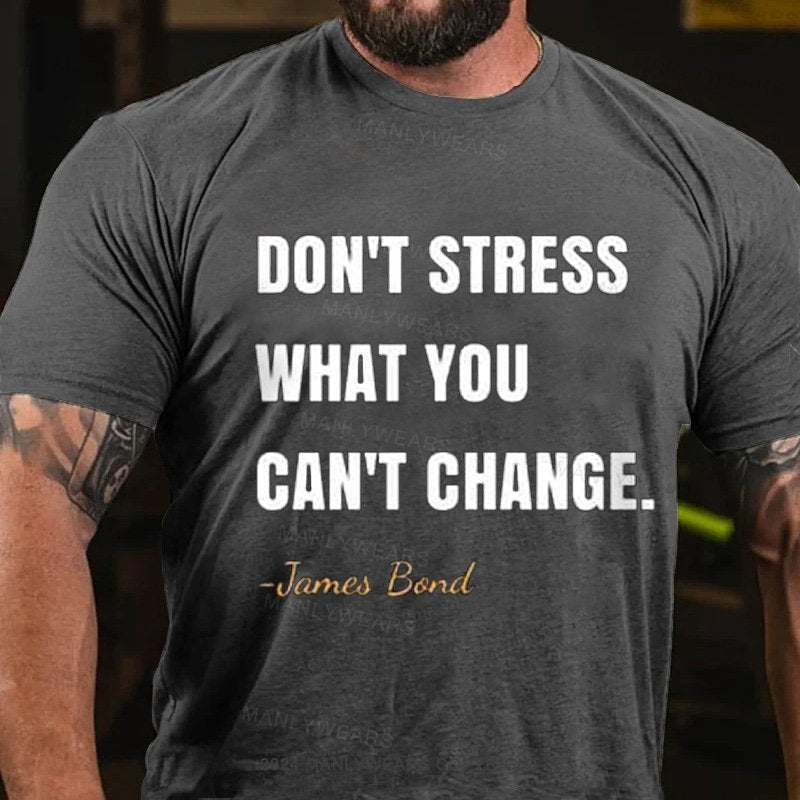 Don't Stress What You  Can't Change.-James Bond T-Shirt