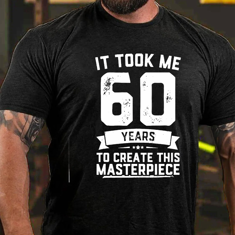 It Took Me 60 Years To Create This Masterpiece T-shirt